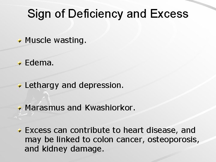 Sign of Deficiency and Excess Muscle wasting. Edema. Lethargy and depression. Marasmus and Kwashiorkor.