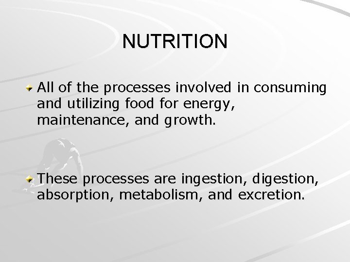 NUTRITION All of the processes involved in consuming and utilizing food for energy, maintenance,