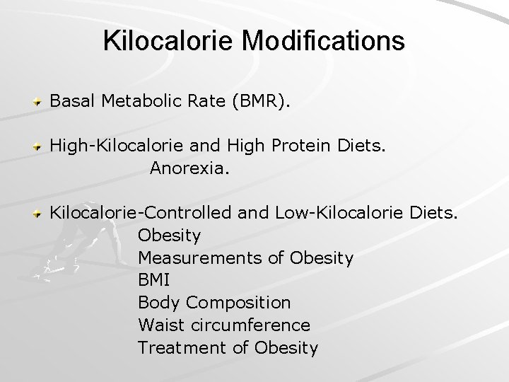 Kilocalorie Modifications Basal Metabolic Rate (BMR). High-Kilocalorie and High Protein Diets. Anorexia. Kilocalorie-Controlled and