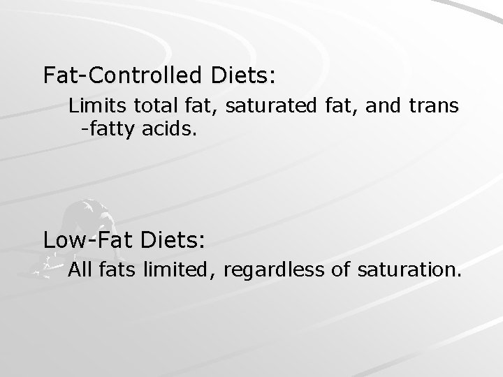 Fat-Controlled Diets: Limits total fat, saturated fat, and trans -fatty acids. Low-Fat Diets: All