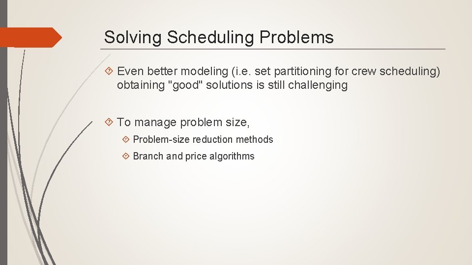 Solving Scheduling Problems Even better modeling (i. e. set partitioning for crew scheduling) obtaining