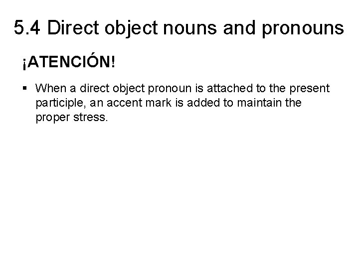 5. 4 Direct object nouns and pronouns ¡ATENCIÓN! § When a direct object pronoun
