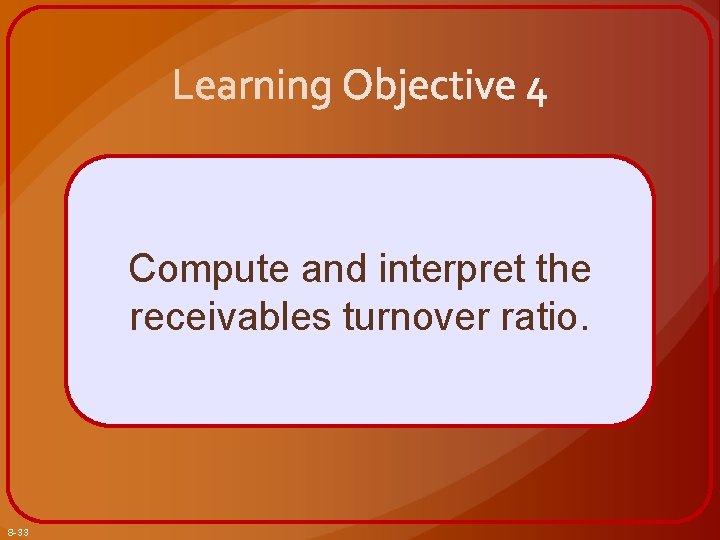 Compute and interpret the receivables turnover ratio. 8 -33 