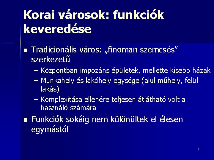 Korai városok: funkciók keveredése n Tradicionális város: „finoman szemcsés” szerkezetű – Központban impozáns épületek, Korai városok: funkciók keveredése n Tradicionális város: „finoman szemcsés” szerkezetű – Központban impozáns épületek,