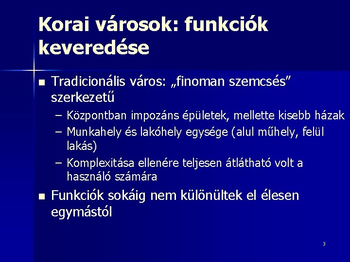 Korai városok: funkciók keveredése n Tradicionális város: „finoman szemcsés” szerkezetű – Központban impozáns épületek,