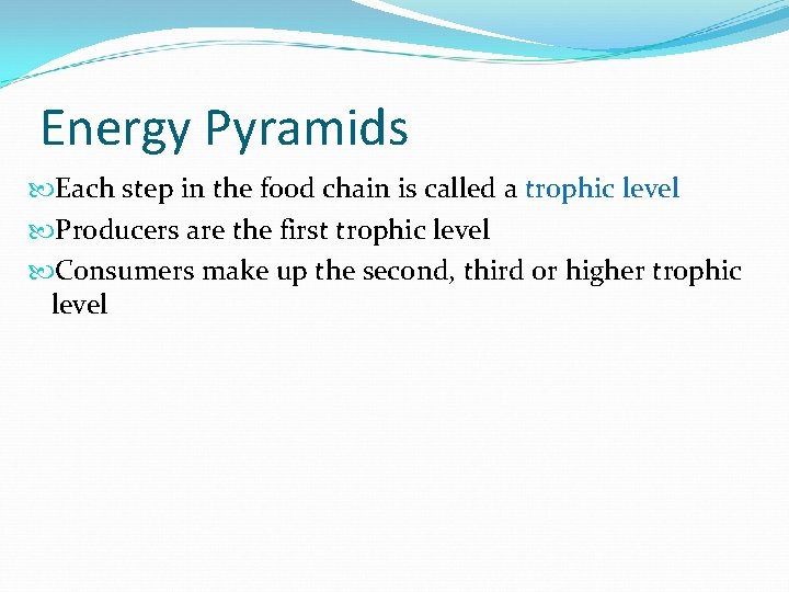 Energy Pyramids Each step in the food chain is called a trophic level Producers