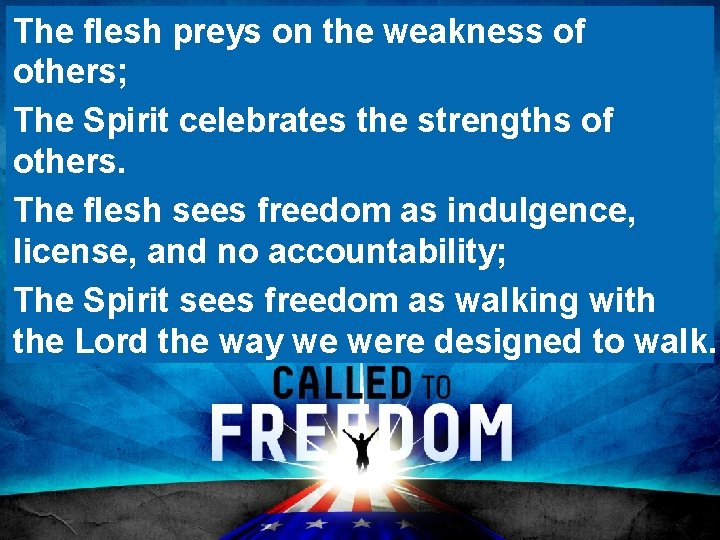 The flesh preys on the weakness of others; The Spirit celebrates the strengths of