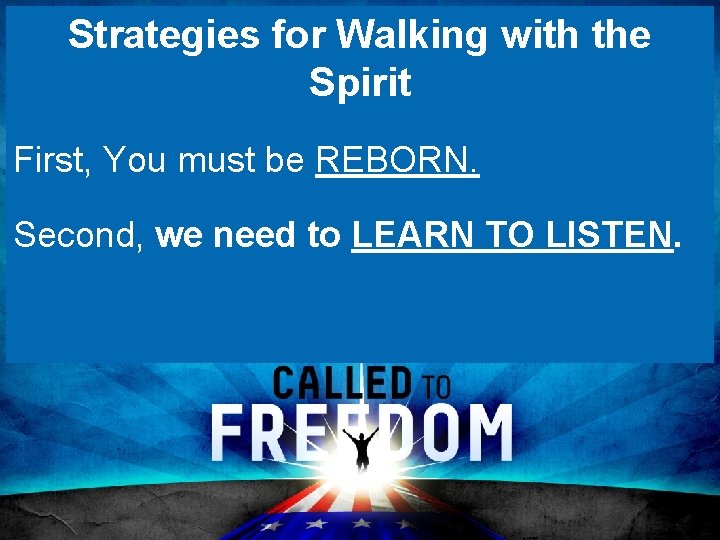 Strategies for Walking with the Spirit First, You must be REBORN. Second, we need