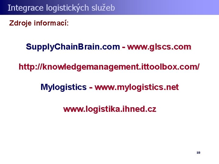 Integrace logistických služeb Zdroje informací: Supply. Chain. Brain. com - www. glscs. com http: