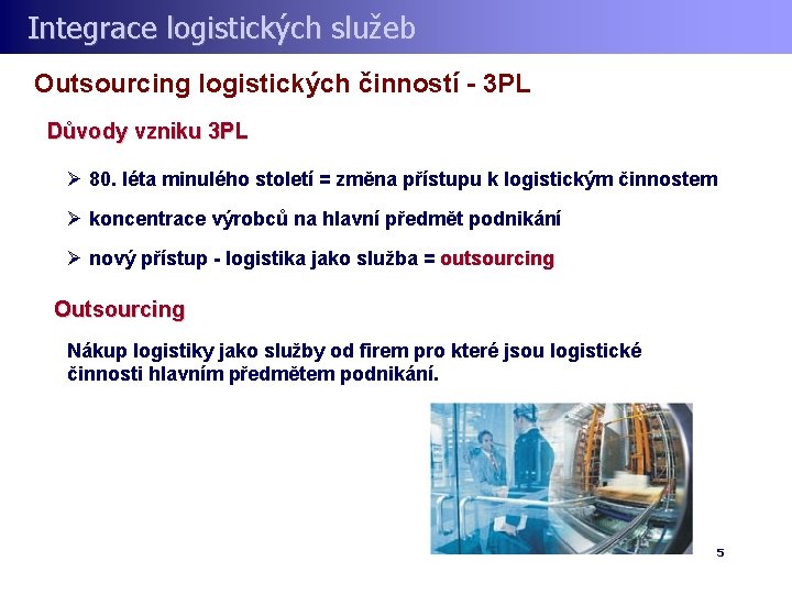 Integrace logistických služeb Outsourcing logistických činností - 3 PL Důvody vzniku 3 PL Ø