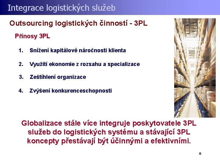 Integrace logistických služeb Outsourcing logistických činností - 3 PL Přínosy 3 PL 1. Snížení