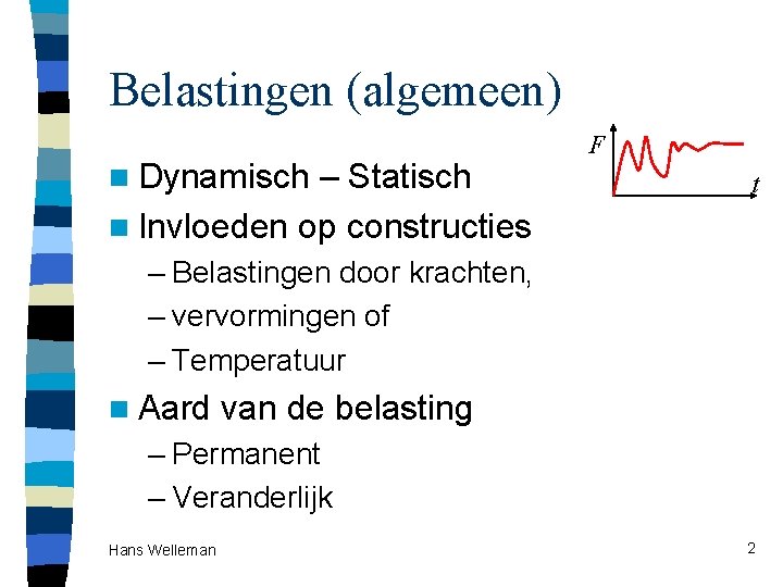 Belastingen (algemeen) n Dynamisch – Statisch n Invloeden op constructies F t – Belastingen