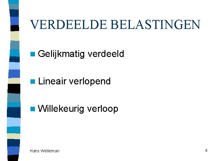 VERDEELDE BELASTINGEN n Gelijkmatig n Lineair verlopend n Willekeurig Hans Welleman verdeeld verloop 4
