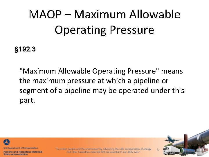 MAOP – Maximum Allowable Operating Pressure § 192. 3 "Maximum Allowable Operating Pressure" means