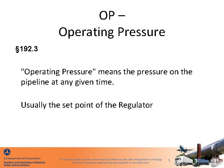 OP – Operating Pressure § 192. 3 "Operating Pressure" means the pressure on the