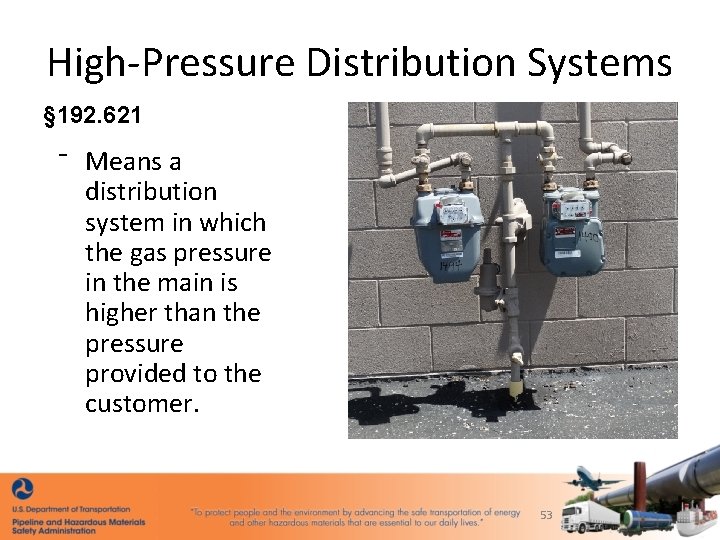 High-Pressure Distribution Systems § 192. 621 ⁻ Means a distribution system in which the