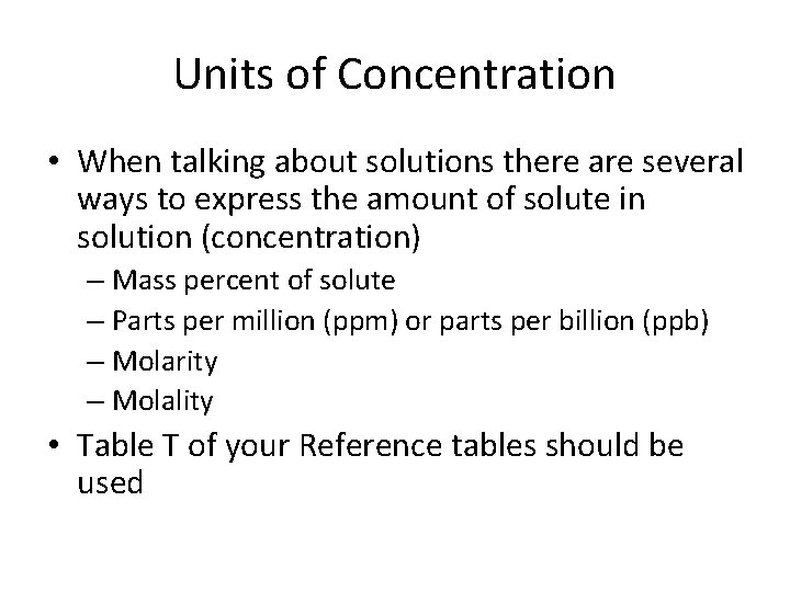 Units of Concentration • When talking about solutions there are several ways to express