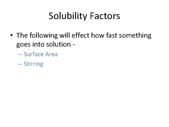 Solubility Factors • The following will effect how fast something goes into solution –