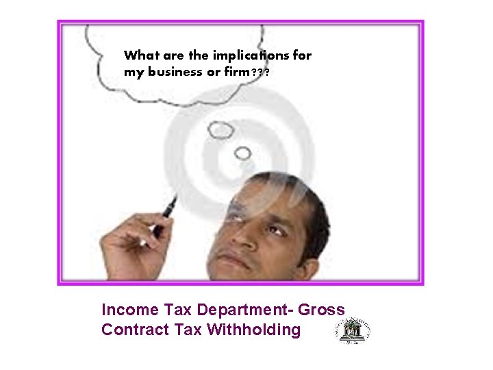 What are the implications for my business or firm? ? ? Income Tax Department-
