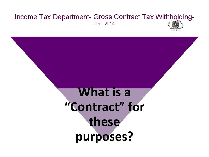 Income Tax Department- Gross Contract Tax Withholding. Jan. 2014 What is a “Contract” for