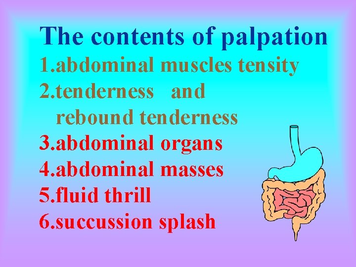 The contents of palpation 1. abdominal muscles tensity 2. tenderness and rebound tenderness 3.