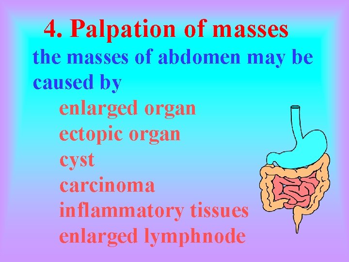 4. Palpation of masses the masses of abdomen may be caused by enlarged organ