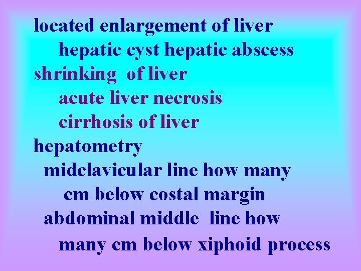 located enlargement of liver hepatic cyst hepatic abscess shrinking of liver acute liver necrosis