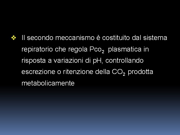 v Il secondo meccanismo è costituito dal sistema repiratorio che regola Pco 2 plasmatica