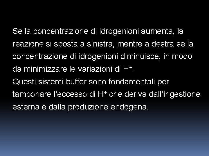 Se la concentrazione di idrogenioni aumenta, la reazione si sposta a sinistra, mentre a