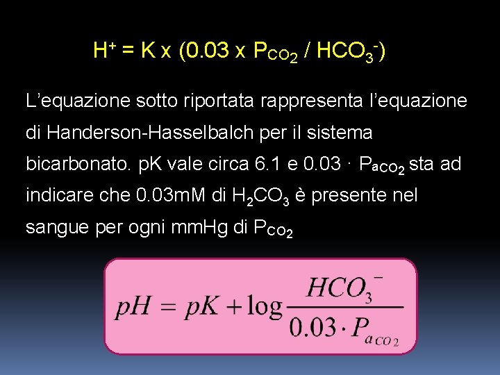 H+ = K x (0. 03 x PCO 2 / HCO 3 -) L’equazione