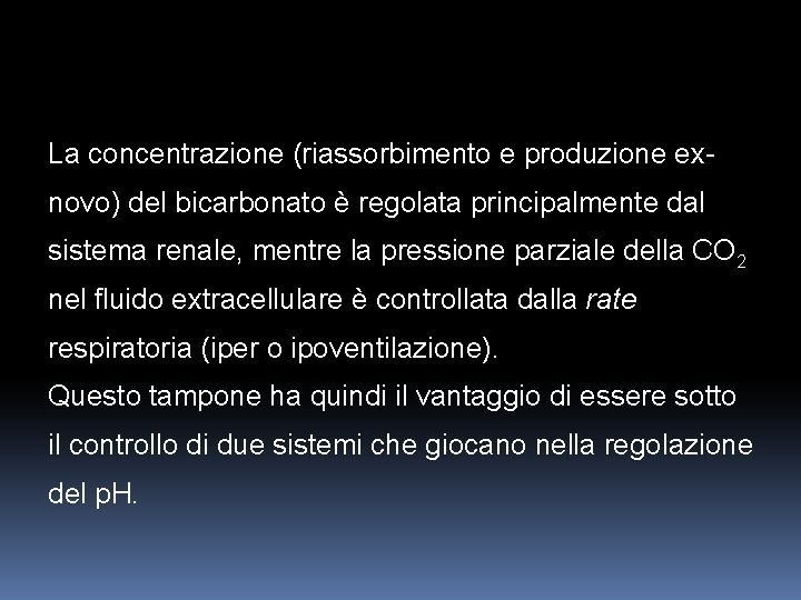 La concentrazione (riassorbimento e produzione exnovo) del bicarbonato è regolata principalmente dal sistema renale,