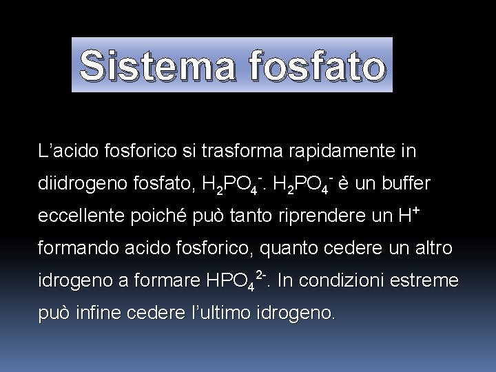 Sistema fosfato L’acido fosforico si trasforma rapidamente in diidrogeno fosfato, H 2 PO 4