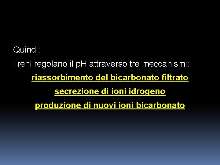 Quindi: i reni regolano il p. H attraverso tre meccanismi: riassorbimento del bicarbonato filtrato