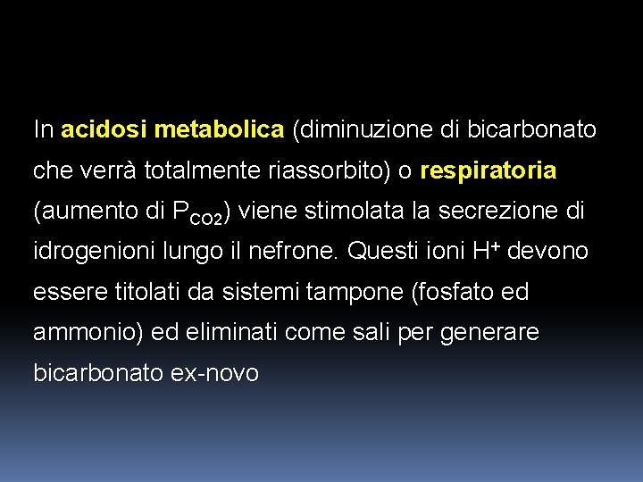 In acidosi metabolica (diminuzione di bicarbonato che verrà totalmente riassorbito) o respiratoria (aumento di