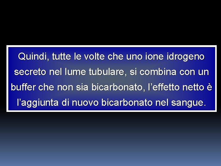 Quindi, tutte le volte che uno ione idrogeno secreto nel lume tubulare, si combina