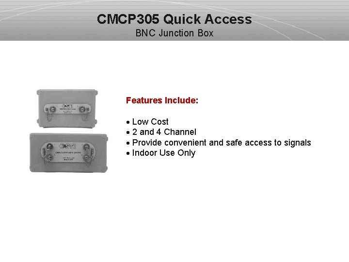 CMCP 305 Quick Access BNC Junction Box Features Include: · Low Cost · 2