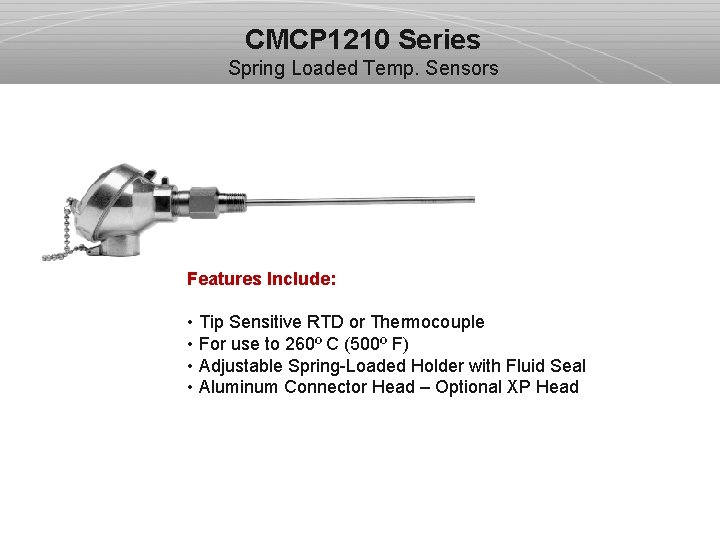 CMCP 1210 Series Spring Loaded Temp. Sensors Features Include: • Tip Sensitive RTD or