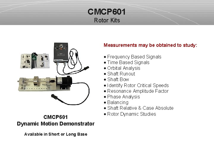 CMCP 601 Rotor Kits Measurements may be obtained to study: CMCP 601 Dynamic Motion