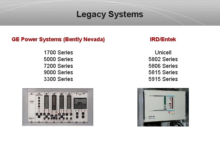 Legacy Systems GE Power Systems (Bently Nevada) IRD/Entek 1700 Series 5000 Series 7200 Series