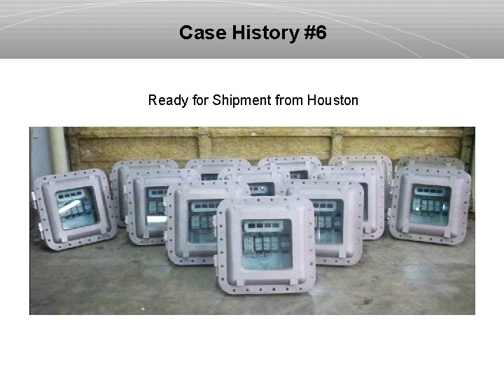 Case History #6 Ready for Shipment from Houston 
