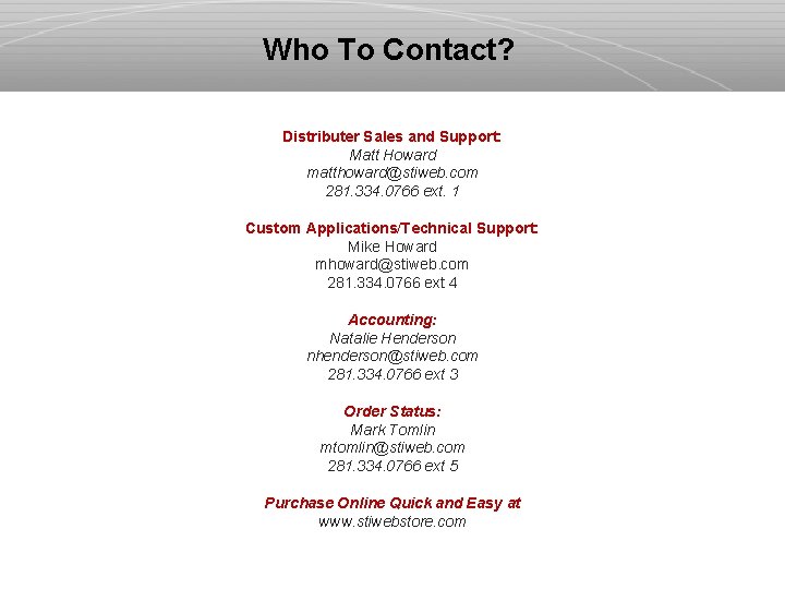 Who To Contact? Distributer Sales and Support: Matt Howard matthoward@stiweb. com 281. 334. 0766