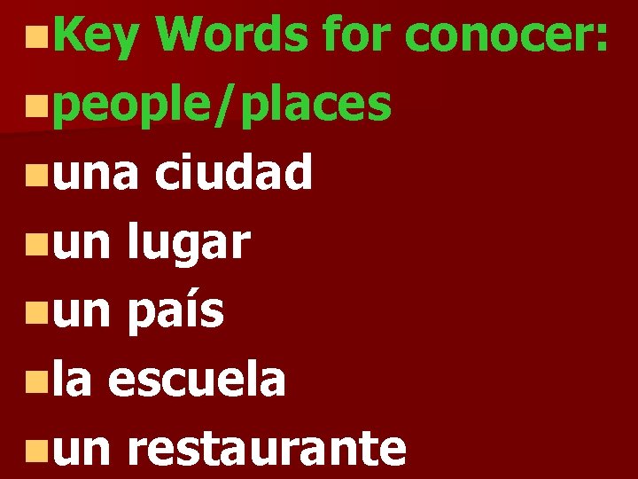 n. Key Words for conocer: npeople/places nuna ciudad nun lugar nun país nla escuela