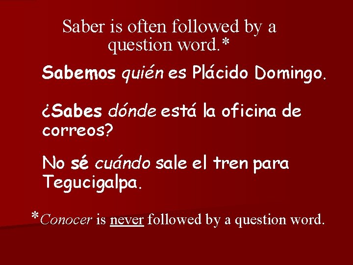 Saber is often followed by a question word. * Sabemos quién es Plácido Domingo.