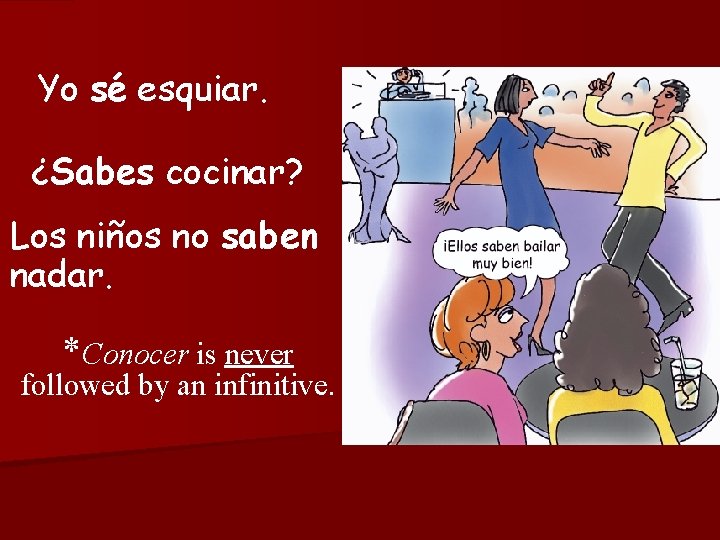 Yo sé esquiar. ¿Sabes cocinar? Los niños no saben nadar. *Conocer is never followed
