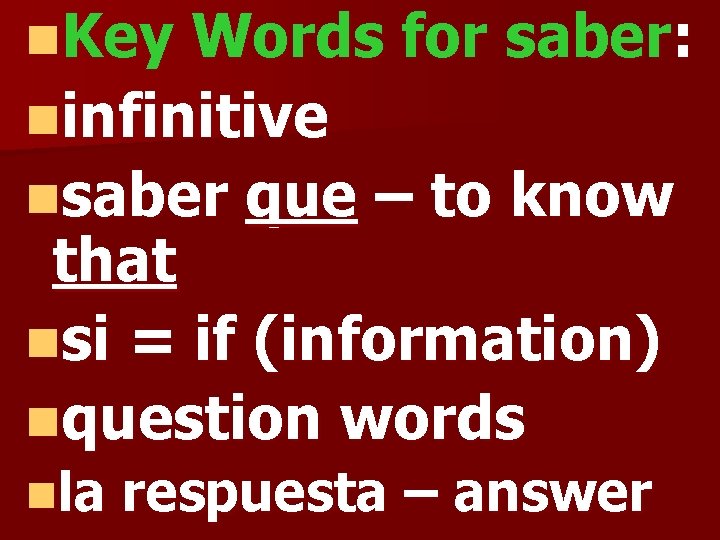 n. Key Words for saber: ninfinitive nsaber que – to know that nsi =