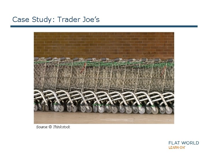 Case Study: Trader Joe’s Source: © Thinkstock 