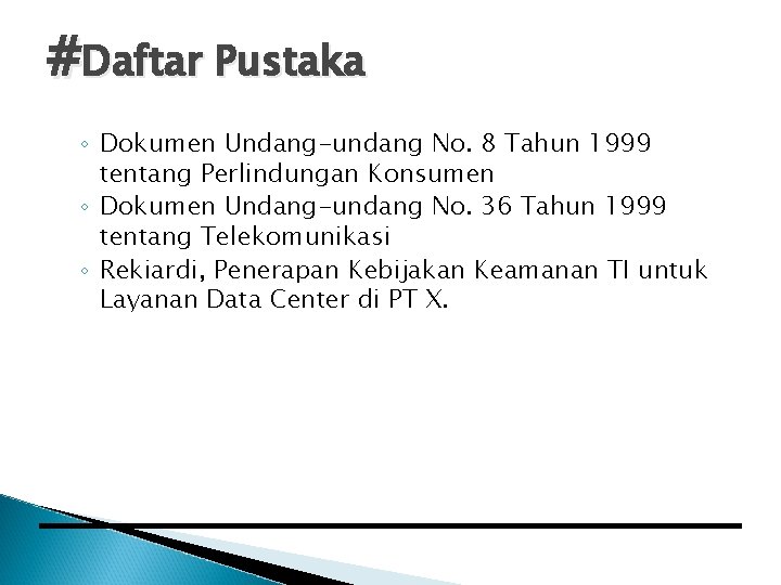 #Daftar Pustaka ◦ Dokumen Undang-undang No. 8 Tahun 1999 tentang Perlindungan Konsumen ◦ Dokumen