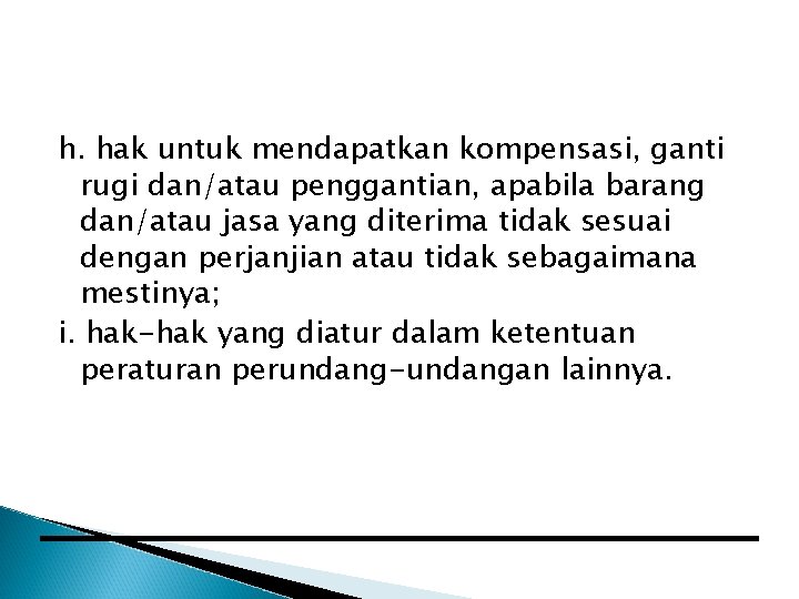 h. hak untuk mendapatkan kompensasi, ganti rugi dan/atau penggantian, apabila barang dan/atau jasa yang