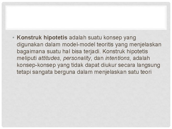  • Konstruk hipotetis adalah suatu konsep yang digunakan dalam model-model teoritis yang menjelaskan