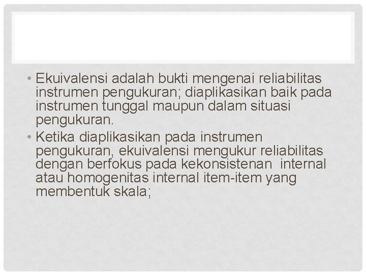  • Ekuivalensi adalah bukti mengenai reliabilitas instrumen pengukuran; diaplikasikan baik pada instrumen tunggal